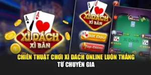 Chiến Thuật Chơi Xì Dách Online Luôn Thắng Từ Chuyên Gia