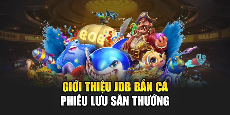 Giới thiệu JDB bắn cá phiêu lưu săn thưởng
