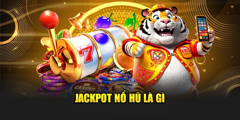 Jackpot nổ hũ là gì?