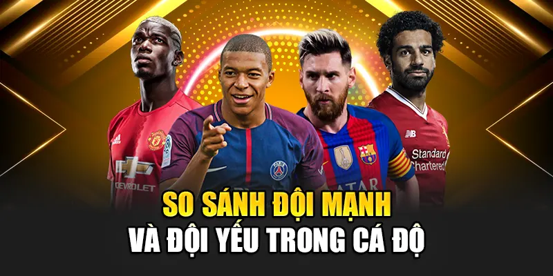 So sánh đội mạnh và đội yếu trong cá độ